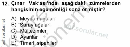 12. soru: Şınar Vak'aşı'nda aşağıdaki zümrelerden hangisinin egemenliği sona ermiştir? A) Meydan ağaları B) Saray ağaları Zd. C…