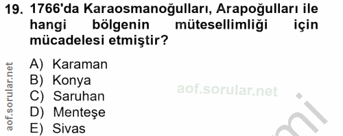 19. soru: 1766'da Karaosmanoğulları, Arapoğulları ile hangi bölgenin mütesellimliği için mücadelesi etmiştir? A) Karaman B) Kon…