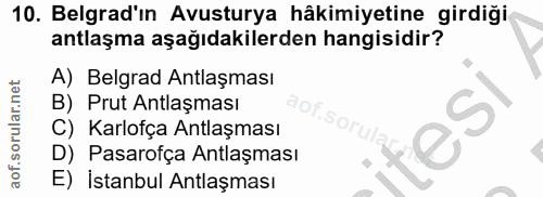 10. soru: Belgrad'ın Avusturya hâkimiyetine girdiği antlaşma aşağıdakilerden hangisidir? A) Belgrad Antlaşması B) Prut Antlaşma…