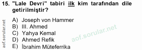 15. soru: "Lale Devri" tabiri ilk kim tarafından dile getirilmiştir? A) Joseph von Hammer B) III. Ahmed C) Yahya Kemal D) Ahmed…