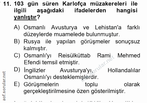 11. soru: 103 gün süren Karlofça müzakereleri ile ilgili aşağıdaki ifadelerden hangisi yanlıştır? A) Osmanlı Avusturya ve Lehis…