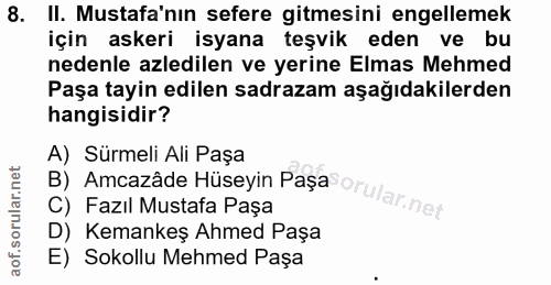 8. soru: II. Mustafa'nın sefere gitmesini engellemek için askeri isyana teşvik eden ve bu nedenle azledilen ve yerine Elmas Me…