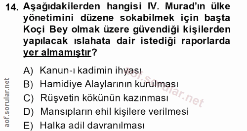 14. soru: Aşağıdakilerden hangisi IV. Murad'ın ülke yönetimini düzene sokabilmek için başta Koçi Bey olmak üzere güvendiği kişi…