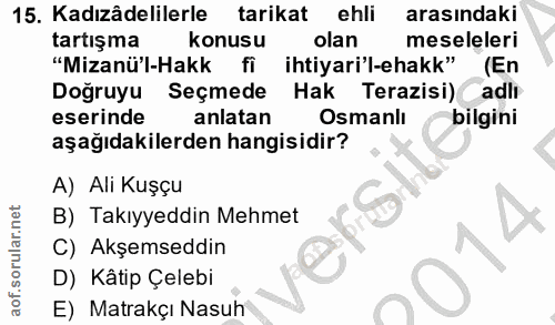 15. soru: Kadızâdelilerle tarikat ehli arasındaki tartışma konusu olan meseleleri "Mizanü'l-Hakk fi ihtiyari'l-ehakk" (En Doğru…