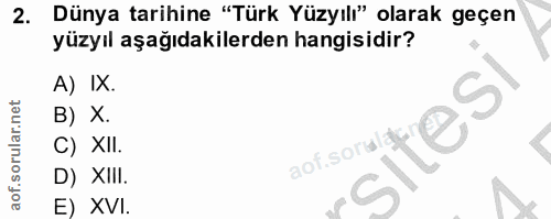 2. soru: Dünya tarihine "Türk Yüzyılı" olarak geçen yüzyıl aşağıdakilerden hangisidir? A) IX. B) X. C) XII. mentesì D) XIII. E…