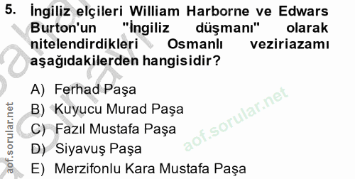 5. soru: Ingiliz elçileri William Harborne ve Edwars Burton'un "ingiliz düşmanı" olarak nitelendirdikleri * Osmanlı veziriazam…