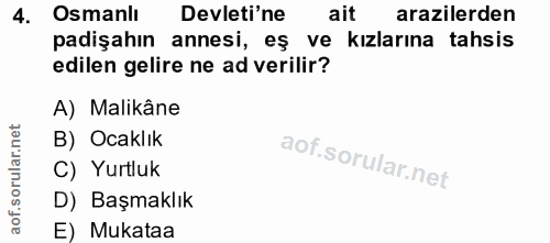 4. soru: Osmanlı Devleti'ne ait arazilerden padişahın annesi, eş ve kızlarına tahsis edilen gelire ne ad verilir? A) Malikâne…