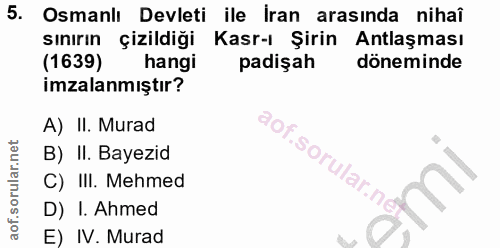 5. soru: Osmanlı Devleti ile Iran arasında nihaî sınırın çizildiği Kasr-ı Şirin Antlaşması (1639) hangi padişah döneminde imza…