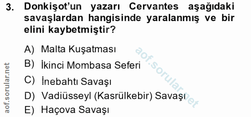 3. soru: Donkişot'un yazarı Cervantes aşağıdaki savaşlardan hangisinde yaralanmış ve bir elini kaybetmiştir? A) Malta Kuşatmas…