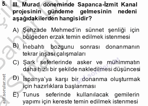 5. soru: III. Murad döneminde Sapanca-İzmit Kanal projesinin gündeme gelmesinin nedeni aşağıdakilerden hangisidir? A) Şehzade…