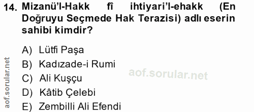 14. soru: Mizanü'l-Hakk fi ihtiyari'l-ehakk (En Doğruyu Seçmede Hak Terazisi) adlı eserin sahibi kimdir? A) Lütfi Paşa B) Kadız…