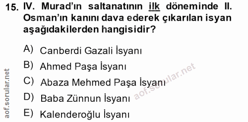 15. soru: IV. Murad'ın saltanatının ilk döneminde II. Osman'ın kanını dava ederek çıkarılan isyan aşağıdakilerden hangisidir? A…