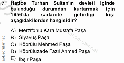 7. soru: Hatice Turhan Sultan'ın devleti içinde bulunduğu durumdan kurtarmak için 1656'da sadarete getirdiği kişi aşağıdakiler…