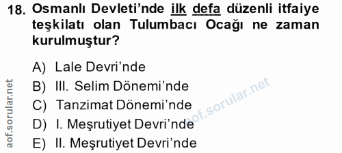 18. soru: Osmanlı Devleti'nde ilk defa düzenli itfaiye teşkilatı olan Tulumbacı Ocağı ne zaman kurulmuştur? A) Lale Devri'nde B…