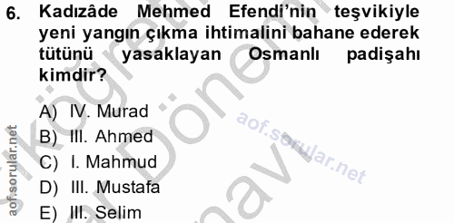 6. soru: Kadızâde Mehmed Efendi'nin teşvikiyle yeni yangın çıkma ihtimalini bahane ederek tütünü yasaklayan Osmanlı padişahı k…
