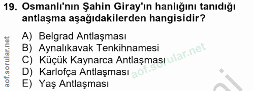 19. soru: Osmanlı'nın Şahin Giray'ın hanlığını tanıdığı antlaşma aşağıdakilerden hangisidir? A) Belgrad Antlaşması B) Aynalıkav…