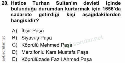 20. soru: Hatice Turhan Sultan'ın devleti içinde bulunduğu durumdan kurtarmak için 1656'da sadarete getirdiği kişi aşağıdakiler…