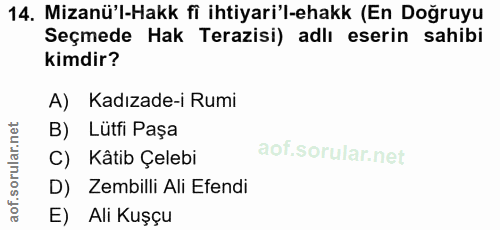 14. soru: Mizanü'l-Hakk fi ihtiyari'l-ehakk (En Doğruyu Seçmede Hak Terazisi) adlı eserin sahibi kimdir? A) Kadızade-i Rumi B)…