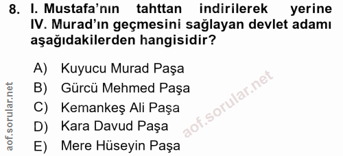 8. soru: I. Mustafa'nın tahttan indirilerek yerine IV. Murad'ın geçmesini sağlayan devlet adamı aşağıdakilerden hangisidir? A)…