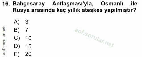 16. soru: Bahçesaray Antlaşması'yla, Osmanlı ile Rusya arasında kaç yıllık ateşkes yapılmıştır? A) 3 B) 7 C) 10 D) 15 E) 20