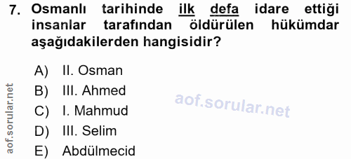 7. soru: Osmanlı tarihinde ilk defa idare ettiği insanlar tarafından öldürülen hükümdar aşağıdakilerden hangisidir? A) II. Osm…