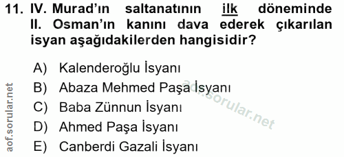 11. soru: IV. Murad'ın saltanatının ilk döneminde II. Osman'ın kanını dava ederek çıkarılan isyan aşağıdakilerden hangisidir? A…