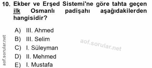 10. soru: Ekber ve Erşed Sistemi'ne göre tahta geçen ilk Osmanlı padişahı aşağıdakilerden hangisidir? A) III. Ahmed B) III. Sel…