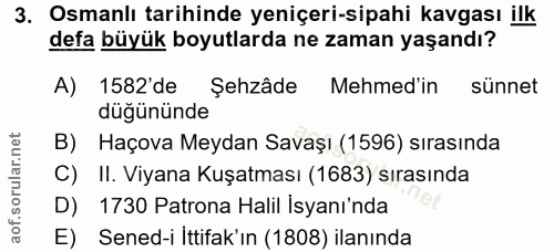 3. soru: Osmanlı tarihinde yeniçeri-sipahi kavgası ilk defa büyük boyutlarda ne zaman yaşandı? A) 1582'de Şehzâde Mehmed'in sü…