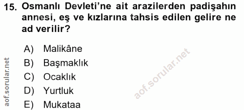 15. soru: Osmanlı Devleti'ne ait arazilerden padişahın annesi, eş ve kızlarına tahsis edilen gelire ne ad verilir? A) Malikâne…