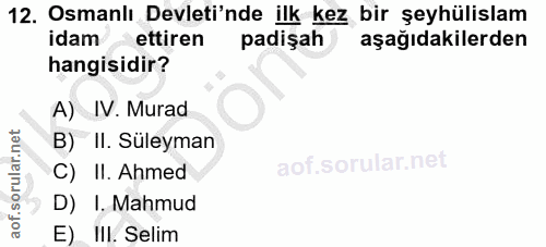 12. soru: Osmanlı Devleti'nde ilk kez bir şeyhülislam idam ettiren padişah aşağıdakilerden hangisidir? A) IV. Murad B) II. Süle…