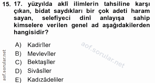 15. soru: 17. yüzyılda aklî ilimlerin tahsiline karşı çıkan, bidat saydıkları bir çok adeti haram sayan, selefiyeci dinî anlayı…