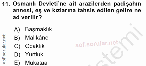 11. soru: Osmanlı Devleti'ne ait arazilerden padişahın annesi, eş ve kızlarına tahsis edilen gelire ne ad verilir? A) Başmaklık…