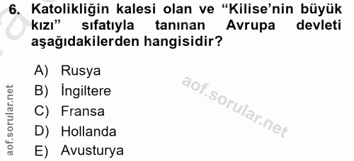 6. soru: Katolikliğin kalesi olan ve "Kilise'nin büyük kızı" sifatıyla tanınan Avrupa devleti aşağıdakilerden hangisidir? A) R…