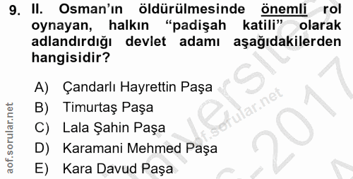 9. soru: II. Osman'ın öldürülmesinde önemli rol oynayan, halkın "padişah katili" olarak adlandırdığı devlet adamı aşağıdakiler…