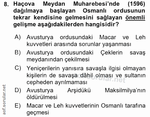 8. soru: Haçova Meydan Muharebesi'nde (1596) dağılmaya başlayan Osmanlı ordusunun tekrar kendisine gelmesini sağlayan önemli g…