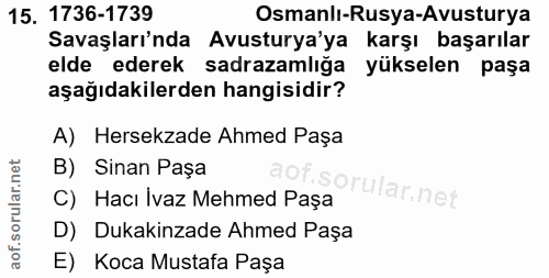 15. soru: 1736-1739 Osmanlı-Rusya-Avusturya Savaşları'nda Avusturya'ya karşı başarılar elde ederek sadrazamlığa yükselen paşa a…