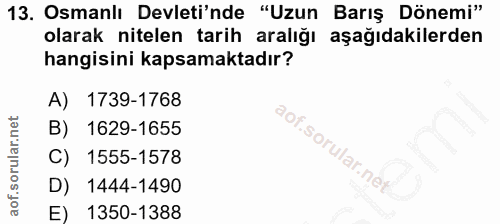 13. soru: Osmanlı Devleti'nde "Uzun Barış Dönemi" olarak nitelen tarih aralığı aşağıdakilerden hangisini kapsamaktadır? A) 1739…