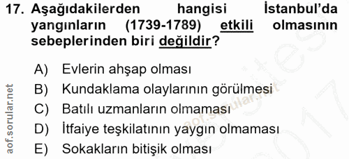 17. soru: Aşağıdakilerden hangisi İstanbul'da yangınların (1739-1789) etkili olmasının sebeplerinden biri değildir? A) Evlerin…