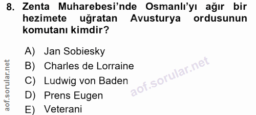 8. soru: Zenta Muharebesi'nde Osmanlı'yı ağır bir hezimete uğratan Avusturya ordusunun komutanı kimdir? A) Jan Sobiesky B) Cha…