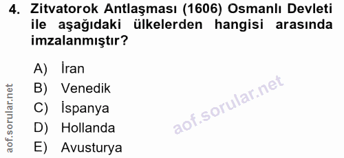 4. soru: Zitvatorok Antlaşması (1606) Osmanlı Devleti ile aşağıdaki ülkelerden hangisi arasında imzalanmıştır? A) Iran B) Vene…