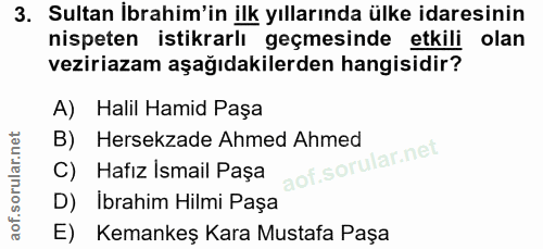 3. soru: Sultan İbrahim'in ilk yıllarında ülke idaresinin nispeten istikrarlı geçmesinde etkili olan veziriazam aşağıdakilerde…