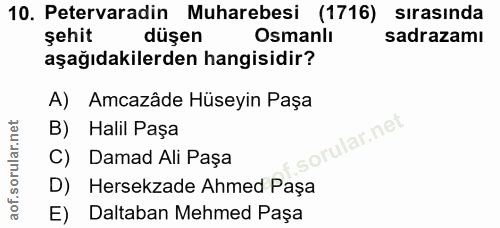 10. soru: Petervaradin Muharebesi (1716) sirasında şehit düşen Osmanlı sadrazamı aşağıdakilerden hangisidir? A) Amcazâde Hüseyi…