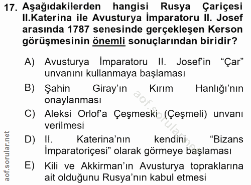 17. soru: Aşağıdakilerden hangisi Rusya Çariçesi II.Katerina ile Avusturya imparatoru II. Josef arasında 1787 senesinde gerçekl…