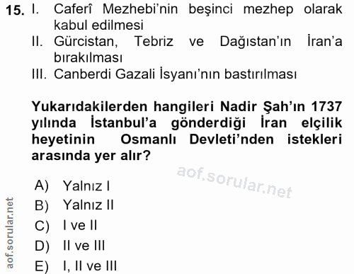 15. soru: I. Caferî Mezhebinin beşinci mezhep olarak kabul edilmesi II. Gürcistan, Tebriz ve Dağıstan'ın İran'a bırakılması III…