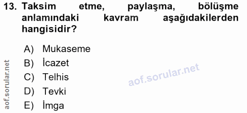 13. soru: Taksim etme, paylaşma, bölüşme anlamındaki kavram aşağıdakilerden hangisidir? A) Mukaseme B) Icazet rul C) Telhis D)…