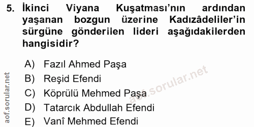 5. soru: ikinci Viyana Kuşatması'nın ardından yaşanan bozgun üzerine Kadızâdeliler'in sürgüne gönderilen lideri aşağıdakilerde…