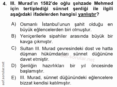 4. soru: III. Murad'ın 1582'de oğlu şehzade Mehmed için tertiplediği sünnet şenliği ile ilgili aşağıdaki ifadelerden hangisi y…