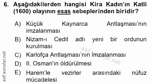 6. soru: Aşağıdakilerden hangisi Kira Kadın'ın Katli (1600) olayının esas sebeplerinden biridir? A) Küçük Kaynarca Antlaşması'…