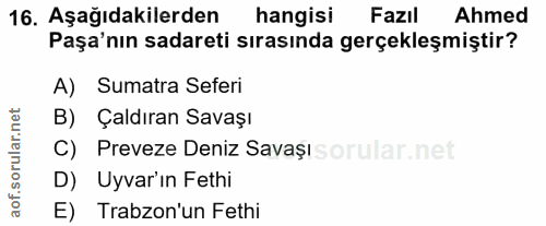 16. soru: Aşağıdakilerden hangisi Fazıl Ahmed Paşa'nın sadareti sırasında gerçekleşmiştir? A) Sumatra Seferi B) Çaldıran Savaşı…