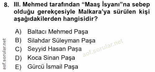 8. soru: III. Mehmed tarafından "Maaş İsyanı"na sebep olduğu gerekçesiyle Makara'ya sürülen kişi aşağıdakilerden hangisidir? A…